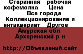 Старинная , рабочая кофемолка.  › Цена ­ 2 500 - Все города Коллекционирование и антиквариат » Другое   . Амурская обл.,Архаринский р-н